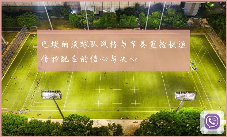 巴埃纳谈球队风格与节奏重拾快速传控配合的信心与决心