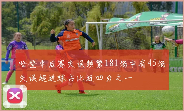 哈登季后赛失误频繁181场中有45场失误超进球占比近四分之一